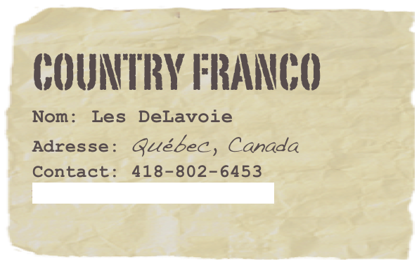 country franco
Nom: Les DeLavoie
Adresse: Québec, Canada
Contact: 418-802-6453
mikedeway@videotron.ca
                 